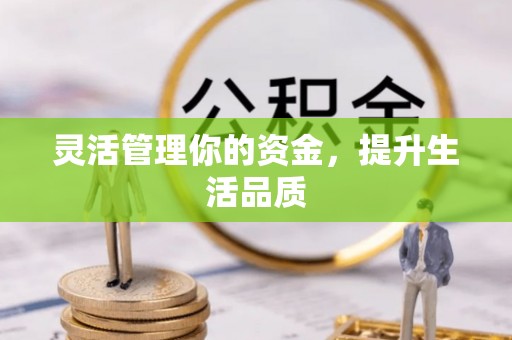 淡水灵活管理你的资金，提升生活品质