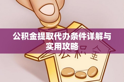 淡水公积金提取代办条件详解与实用攻略