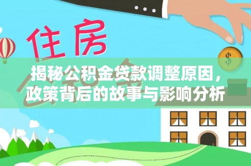 淡水揭秘公积金贷款调整原因，政策背后的故事与影响分析