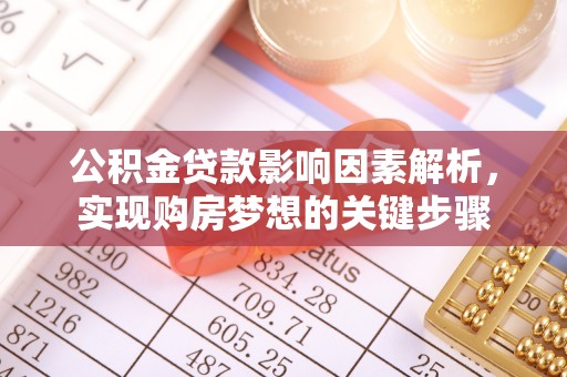 淡水公积金贷款影响因素解析，实现购房梦想的关键步骤