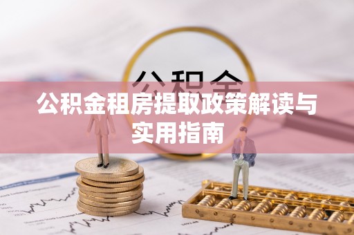 淡水公积金租房提取政策解读与实用指南