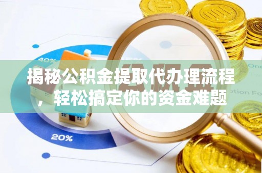 淡水揭秘公积金提取代办理流程，轻松搞定你的资金难题