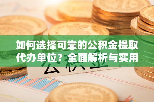 淡水如何选择可靠的公积金提取代办单位？全面解析与实用建议
