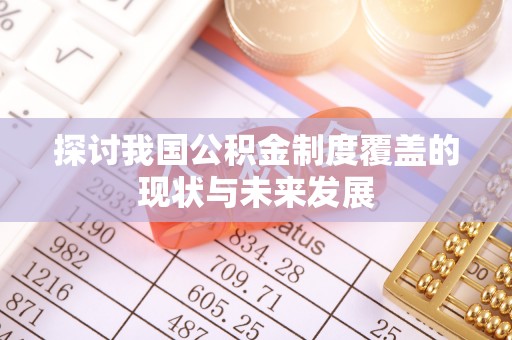 淡水探讨我国公积金制度覆盖的现状与未来发展