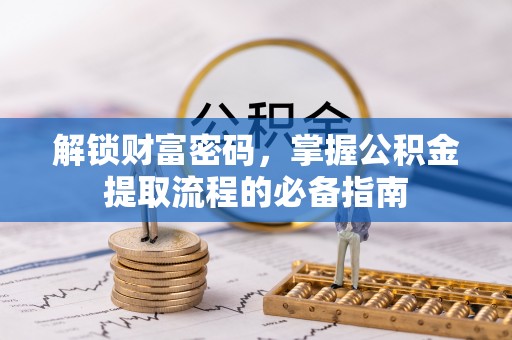 淡水解锁财富密码，掌握公积金提取流程的必备指南