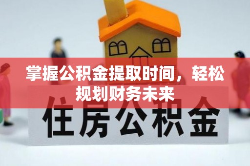 淡水掌握公积金提取时间，轻松规划财务未来
