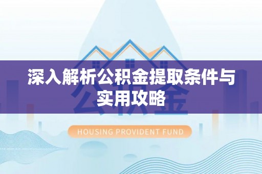 淡水深入解析公积金提取条件与实用攻略