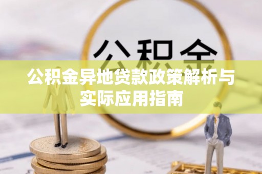 淡水公积金异地贷款政策解析与实际应用指南