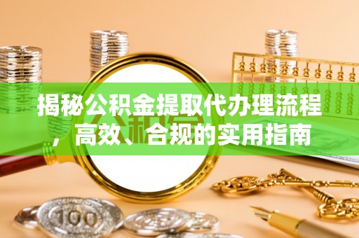 淡水揭秘公积金提取代办理流程，高效、合规的实用指南