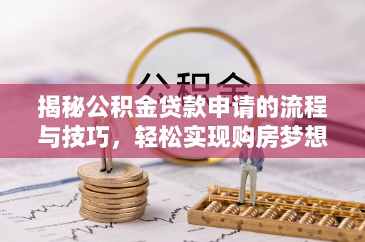 淡水揭秘公积金贷款申请的流程与技巧，轻松实现购房梦想