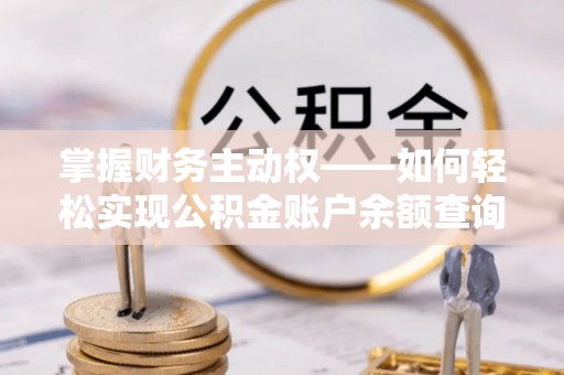淡水掌握财务主动权——如何轻松实现公积金账户余额查询